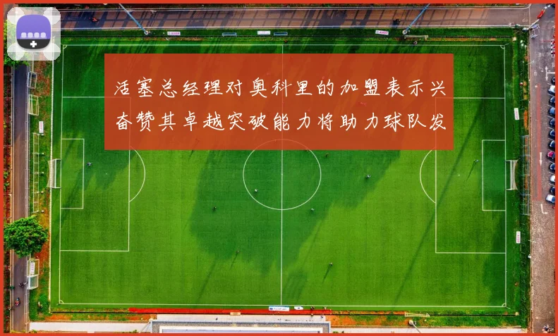 活塞总经理对奥科里的加盟表示兴奋赞其卓越突破能力将助力球队发展